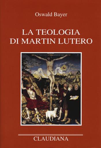 La teologia di Martin Lutero - Oswald Bayer - Libro Claudiana 2020, Lutero Opere scelte | Libraccio.it