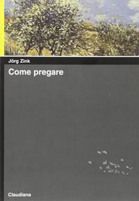 Come pregare - Jörg Zink - Libro Claudiana 2008, Piccola biblioteca teologica | Libraccio.it