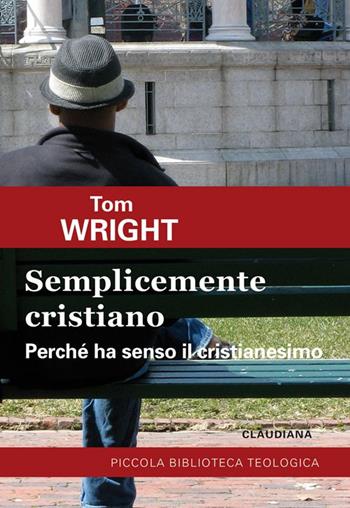 Semplicemente cristiano. Perché ha senso il Cristianesimo - Tom Wright - Libro Claudiana 2014, Piccola biblioteca teologica | Libraccio.it
