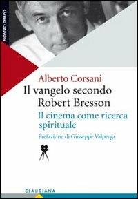Il Vangelo secondo Robert Bresson. Il cinema come ricerca spirituale - Alberto Corsani - Libro Claudiana 2011, Nostro tempo | Libraccio.it