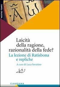 Laicità della ragione, razionalità della fede? La lezione di Ratisbona e repliche  - Libro Claudiana 2008, Nostro tempo | Libraccio.it