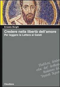 Credere nella libertà dell'amore. Per leggere la lettera ai Galati - Ernesto Borghi - Libro Claudiana 2009, Piccola biblioteca teologica | Libraccio.it