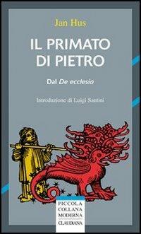 Il primato di Pietro. Dal «De ecclesia» - Jan Hus - Libro Claudiana 2009, Piccola collana moderna | Libraccio.it