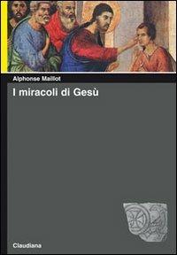 I miracoli di Gesù - Alphonse Maillot - Libro Claudiana 2009, Piccola biblioteca teologica | Libraccio.it
