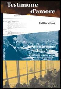 Testimone d'amore. La vita e le opere di Tullio Vinay: testimonianze, scritti, ricordi personali - Paola Vinay - Libro Claudiana 2009, Libertà e giustizia | Libraccio.it
