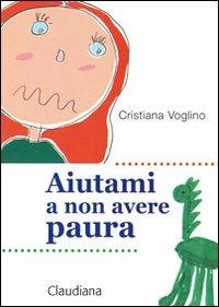 Aiutami a non aver paura - Cristiana Voglino - Libro Claudiana 2009, Fuori collana | Libraccio.it