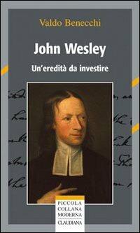John Wesley. Un'eredità da investire - Valdo Benecchi - Libro Claudiana 2010, Piccola collana moderna | Libraccio.it