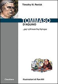 Tommaso d'Aquino... per chi non ha tempo - Timothy M. Renick - Libro Claudiana 2014, Per chi non ha tempo | Libraccio.it