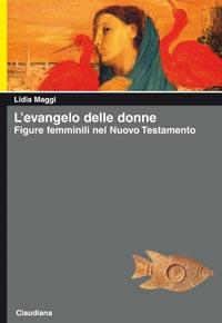 L' Evangelo delle donne. Figure femminili nel Nuovo Testamento - Lidia Maggi - Libro Claudiana 2010, Piccola biblioteca teologica | Libraccio.it