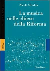 La musica nelle chiese della Riforma - Nicola Sfredda - Libro Claudiana 2010, Strumenti. Pensiero cristiano | Libraccio.it