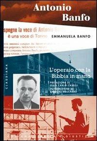 Antonio Banfo. L'operaio con la Bibbia in mano - Emmanuela Banfo - Libro Claudiana 2010, Libertà e giustizia | Libraccio.it