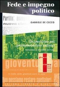 Fede e impegno politico. Un percorso nel protestantesimo italiano - Gabriele De Cecco - Libro Claudiana 2011, Libertà e giustizia | Libraccio.it