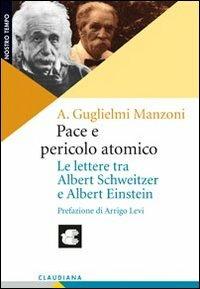 Pace e pericolo atomico. Le lettere tra Albert Schweitzer e Albert Einstein - Alberto Guglielmi Manzoni - Libro Claudiana 2011, Nostro tempo | Libraccio.it