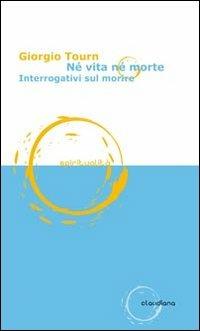Né vita né morte. Interrogativi sul morire - Giorgio Tourn - Libro Claudiana 2011, Spiritualità | Libraccio.it