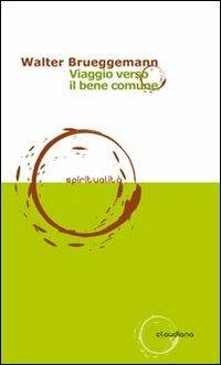 Viaggio verso il bene comune - Walter Brueggemann - Libro Claudiana 2011, Spiritualità | Libraccio.it