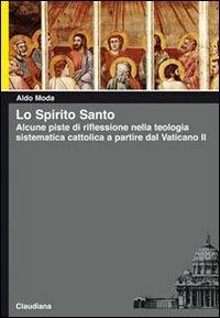 Lo Spirito Santo. Alcune piste di riflessione nella teologia sistematica cattolica a partire dal Vaticano II - Aldo Moda - Libro Claudiana 2012, Piccola biblioteca teologica | Libraccio.it