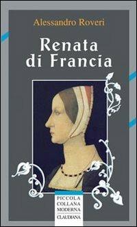 Renata di Francia - Alessandro Roveri - Libro Claudiana 2012, Piccola collana moderna | Libraccio.it