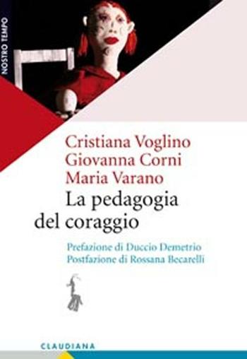 La pedagogia del coraggio - Cristiana Voglino, Giovanna Corni, Maria Varano - Libro Claudiana 2012, Nostro tempo | Libraccio.it