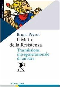 Il matto della Resistenza. Trasmissione intergenerazionale di un'idea - Bruna Peyrot - Libro Claudiana 2012, Nostro tempo | Libraccio.it