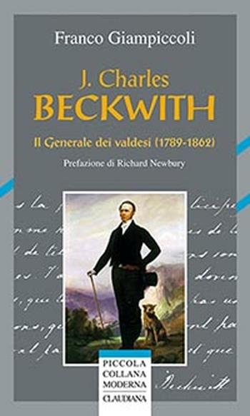 J. Charles Beckwith. Il generale dei valdesi (1789-1862) - Franco Giampiccoli - Libro Claudiana 2012, Piccola collana moderna | Libraccio.it