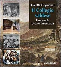 Il collegio valdese. Una scuola. Una testimonianza - Lucetta Geymonat - Libro Claudiana 2012 | Libraccio.it