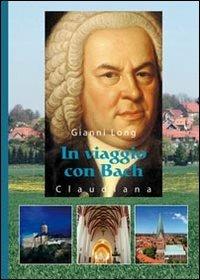 In viaggio con Bach - Gianni Long - Libro Claudiana 2016, Fuori collana | Libraccio.it