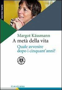 A metà della vita. Quale avvenire dopo i cinquant'anni? - Margot Kassmann - Libro Claudiana 2012, Nostro tempo | Libraccio.it