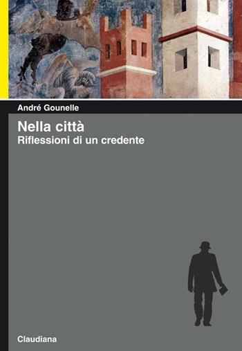 Nella città. Riflessioni di un credente - André Gounelle - Libro Claudiana 2013, Piccola biblioteca teologica | Libraccio.it