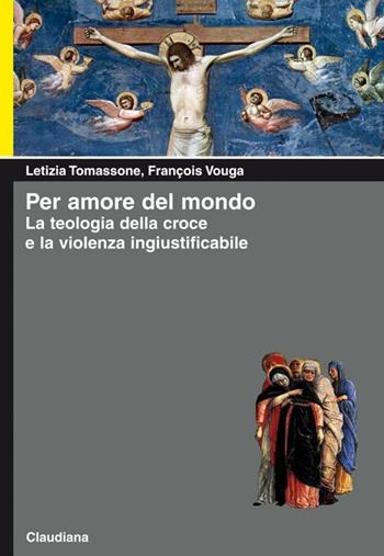 Per amore del mondo. La teologia della croce e la violenza ingiustificabile - Letizia Tomassone, François Vouga - Libro Claudiana 2013, Piccola biblioteca teologica | Libraccio.it