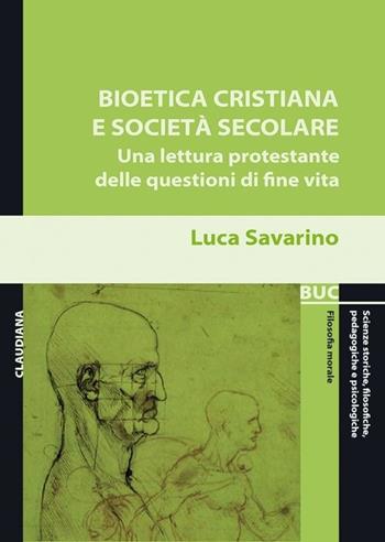 Bioetica cristiana e società secolare. Una lettura protestante delle questioni di fine vita - Luca Savarino - Libro Claudiana 2013, Biblioteca universitaria Claudiana | Libraccio.it