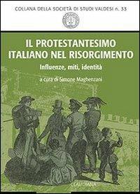 Il protestantesimo italiano nel Risorgimento. Influenze, miti, identità  - Libro Claudiana 2012 | Libraccio.it