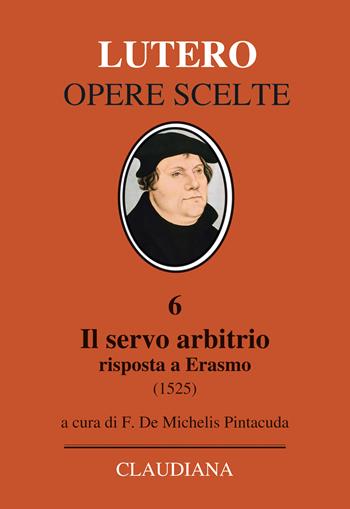 Il servo arbitrio (1525). Risposta a Erasmo. Nuova ediz. - Martin Lutero - Libro Claudiana 2017, Lutero Opere scelte | Libraccio.it