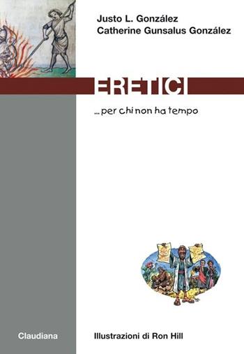 Eretici... per chi non ha tempo - Justo L. González, Catherine Gunsalus González - Libro Claudiana 2013, Per chi non ha tempo | Libraccio.it