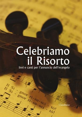 Celebriamo il Risorto. Inni e canti per l'annuncio dell'Evangelo  - Libro Claudiana 2014, Innari | Libraccio.it