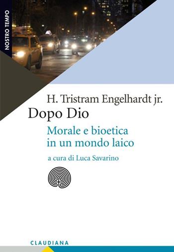 Dopo Dio. Morale e bioetica in un mondo laico - H. Tristram jr. Engelhardt - Libro Claudiana 2014, Nostro tempo | Libraccio.it