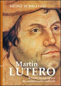 Martin Lutero. Ribelle in un'epoca di cambiamenti radicali - Heinz Schilling - Libro Claudiana 2016, Fuori collana | Libraccio.it