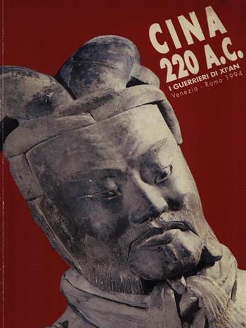 Cina 220 a. C. I guerrieri di Xi'an. Catalogo della mostra. Ediz. italiana, inglese e cinese - Cristina Morozzi - Libro Idea Books (Milano) 1994 | Libraccio.it