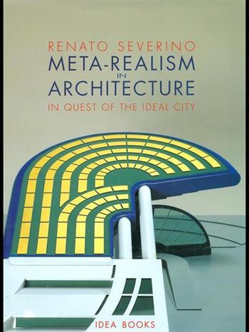 Meta-realism in architecture. In quest of the ideal city - Renato Severino - Libro Idea Books (Milano) 1995 | Libraccio.it