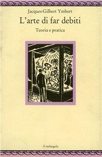 L' arte di far debiti - Jacques-Gilbert Ymbert - Libro Il Nuovo Melangolo 1991, Nugae | Libraccio.it