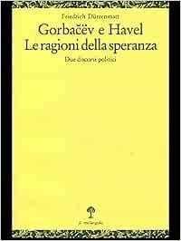 Gorbacev e Havel. Le ragioni della speranza. Due discorsi politici - Friedrich Dürrenmatt - Libro Il Nuovo Melangolo 1991, Opuscula | Libraccio.it