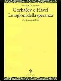 Gorbacev e Havel. Le ragioni della speranza. Due discorsi politici - Friedrich Dürrenmatt - Libro Il Nuovo Melangolo 1991, Opuscula | Libraccio.it