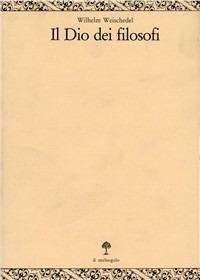 Il dio dei filosofi. Vol. 2: Dall'Idealismo tedesco a Heidegger. - Wilhelm Weischedel - Libro Il Nuovo Melangolo 1991, Opera | Libraccio.it