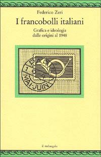 I francobolli italiani. Grafica e ideologia dalle origini al 1948 - Federico Zeri - Libro Il Nuovo Melangolo 1993, Nugae | Libraccio.it