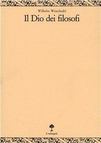 Il dio dei filosofi. Vol. 3: Definizione e fondamento. - Wilhelm Weischedel - Libro Il Nuovo Melangolo 1994, Opera | Libraccio.it