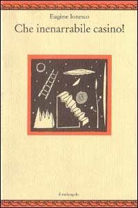 Che inenarrabile casino! - Eugène Ionesco - Libro Il Nuovo Melangolo 1994, Nugae | Libraccio.it