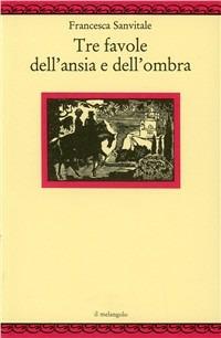 Tre favole dell'ansia e dell'ombra - Francesca Sanvitale - Libro Il Nuovo Melangolo 1994, Nugae | Libraccio.it