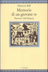 Memorie di un giovane re. Racconti dall'infanzia - Heinrich Böll - Libro Il Nuovo Melangolo 1994, Nugae | Libraccio.it