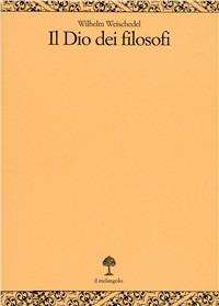 Il dio dei filosofi. Vol. 1: Dai presocratici a Kant. - Wilhelm Weischedel - Libro Il Nuovo Melangolo 1995, Opera | Libraccio.it