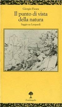 Il punto di vista della natura. Saggio su Leopardi - Giorgio Ficara - Libro Il Nuovo Melangolo 1996, Opuscula | Libraccio.it