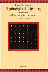 Il principio dell'iceberg. Intervista sull'arte di scrivere e narrare - Ernest Hemingway - Libro Il Nuovo Melangolo 1996, Nugae | Libraccio.it